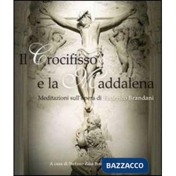 Crocifisso e la Maddalena. Meditazioni sull'opera di Federico Brandanti (Il)