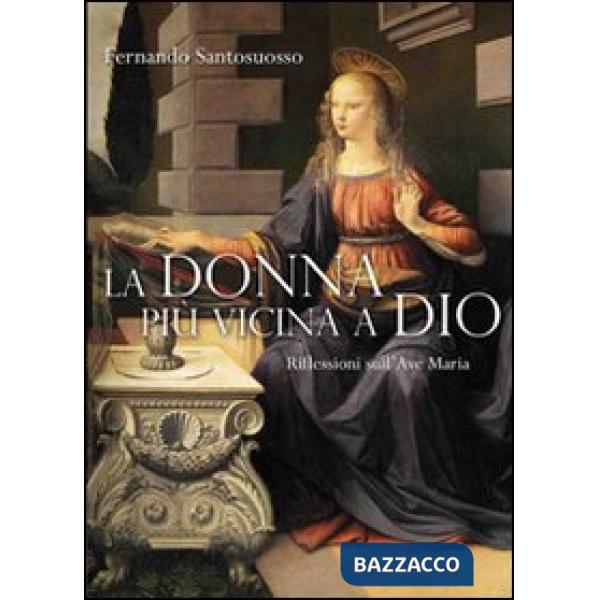 Donna più vicino a Dio. Riflessioni sull'Ave Maria (La)