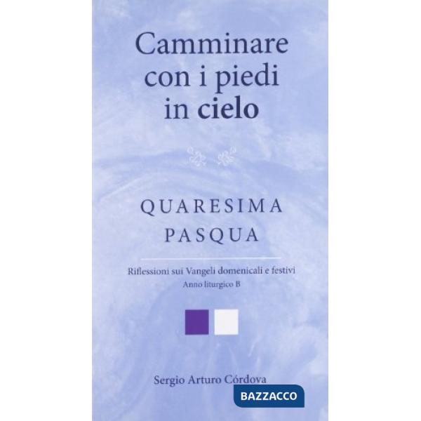 Camminare con i piedi in cielo. Quaresima e Pasqua. Riflessioni sui Vangeli dome