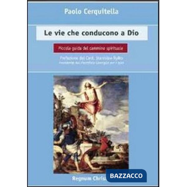 Vie che conducono a Dio. Piccola guida del cammino spirituale (Le)