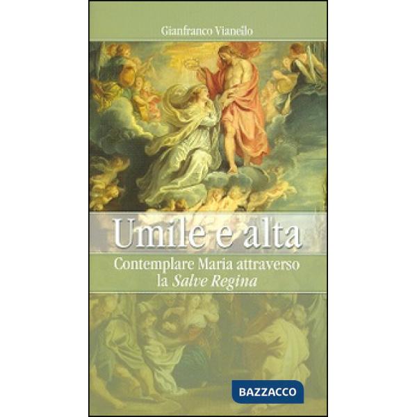 Umile e alta. Contemplare Maria attraverso la «Salve Regina»