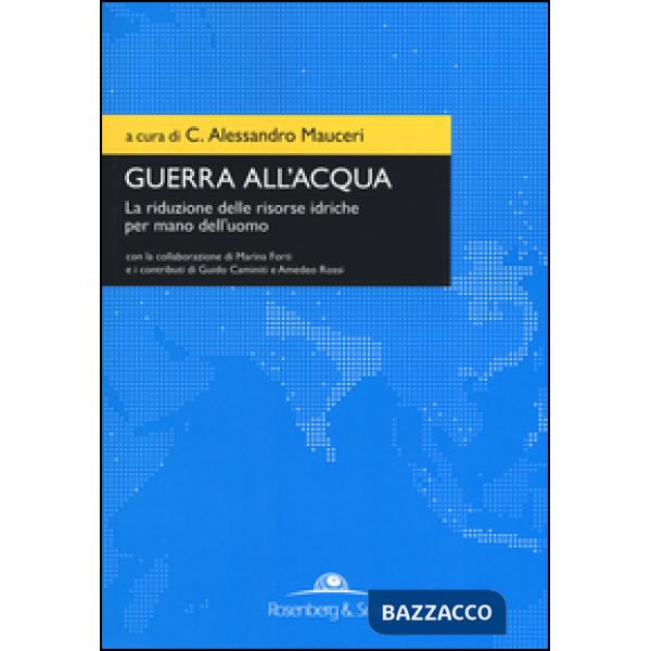 Guerra all'acqua. La riduzione delle risorse idriche per mano dell'uomo