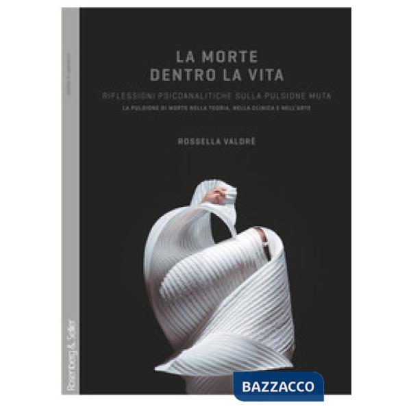 Morte dentro la vita. Riflessioni psicoanalitiche sulla pulsione muta. La pulsione di morte nella teoria, nella clinica e nell'a