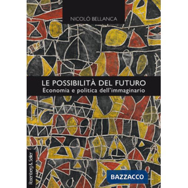 Possibilità del futuro. Economia e politica dell'immaginario (Le)