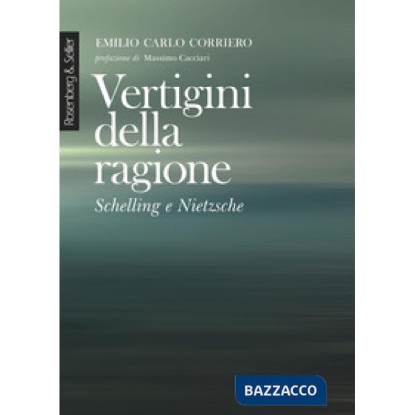 Vertigini della ragione. Schelling e Nietzsche. Nuova ediz.
