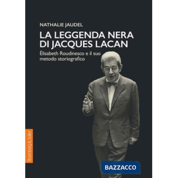 Leggenda nera di Jacques Lacan. Élisabeth Roudinesco e il suo metodo storiografi