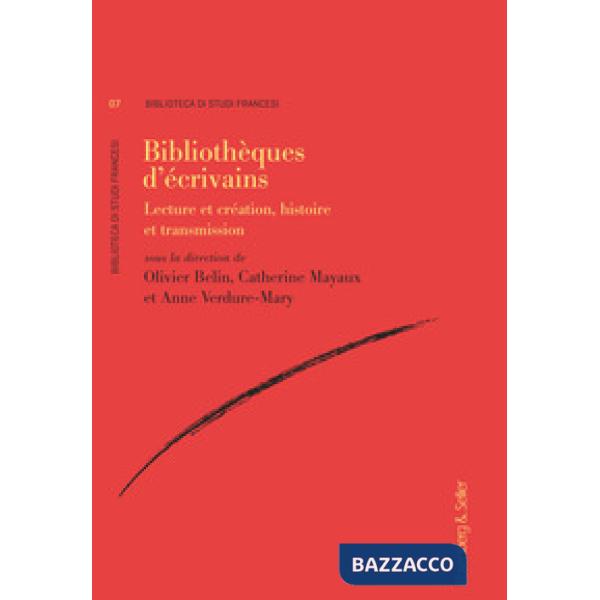 Bibliotheques d'ecrivains. Lecture et création, histoire et transmission