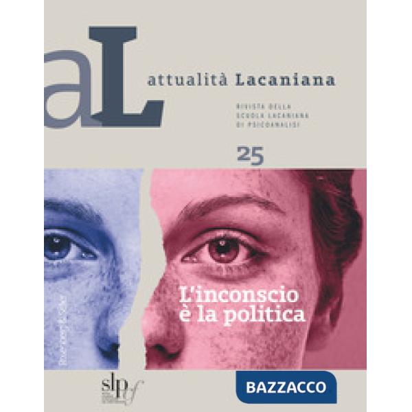 Attualità lacaniana. Rivista della Scuola Lacaniana di Psicoanalisi. Vol. 25: L' inconscio è la politica