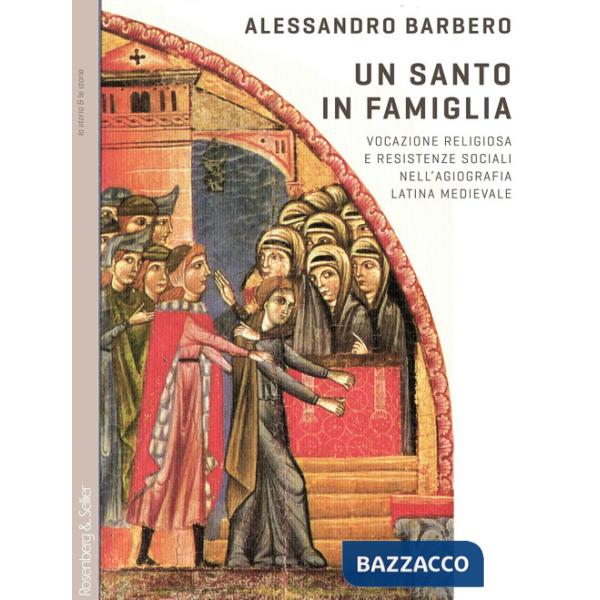 Santo in famiglia. Vocazione religiosa e resistenze sociali nell'agiografia latina medievale (Un)
