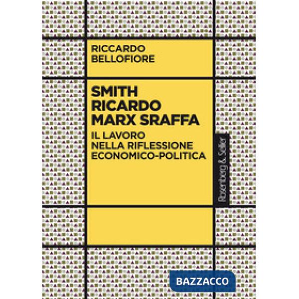 Smith Ricardo Marx Sraffa. Il lavoro nella riflessione economico-politica