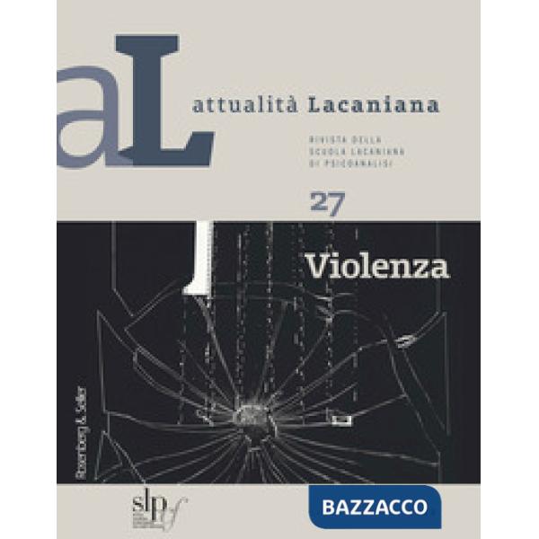 Attualità lacaniana. Rivista della Scuola Lacaniana di Psicoanalisi. Vol. 27: Violenza