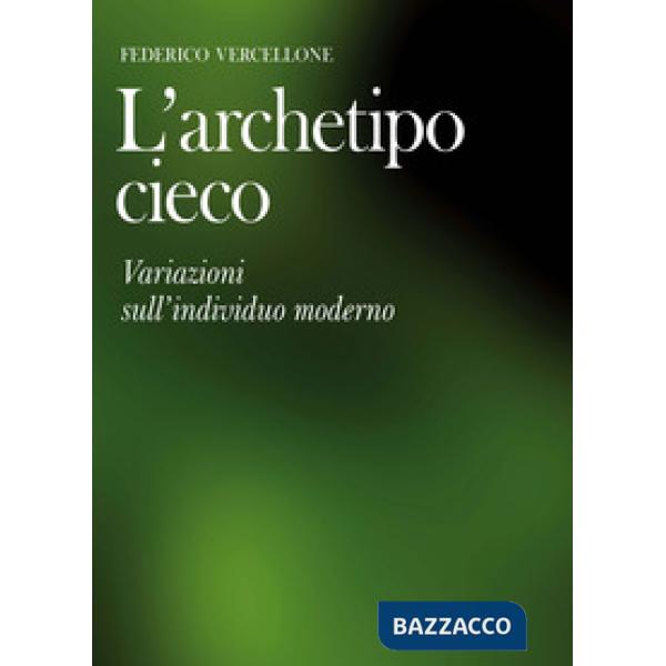 Archetipo cieco. Variazioni sull'individuo moderno (L')