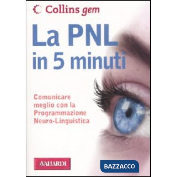 PNL in 5 minuti. Comunicare meglio con la Programmazione Neuro-Linguistica (La)