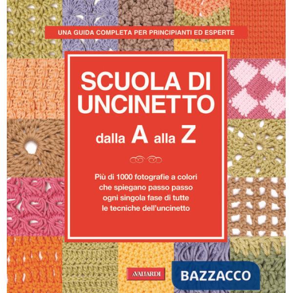 Scuola di uncinetto dalla A alla Z. Più di 1000 fotografie a colori che spiegano passo passo ogni singola fase di tutte le tecni