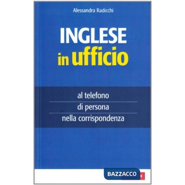 Inglese in ufficio. Al telefono, di persona e nella corrispondenza