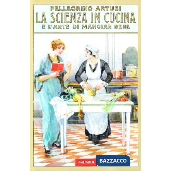 Scienza in cucina e l'arte di mangiar bene (rist. anast. 1907) (La)