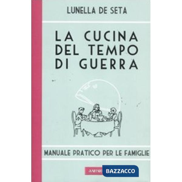 Cucina del tempo di guerra. Manuale pratico per le famiglie (La)