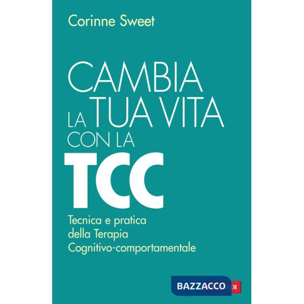 Cambia la tua vita con la TCC. Tecnica e pratica della terapia cognitivo-comportamentale