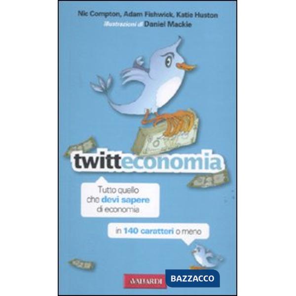 Twitteconomia. Tutto quello che devi sapere di economia in 140 caratteri o meno