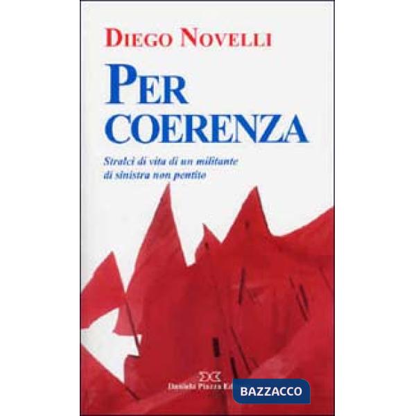 Per coerenza. Stralci di vita di un militante di sinistra non pentito