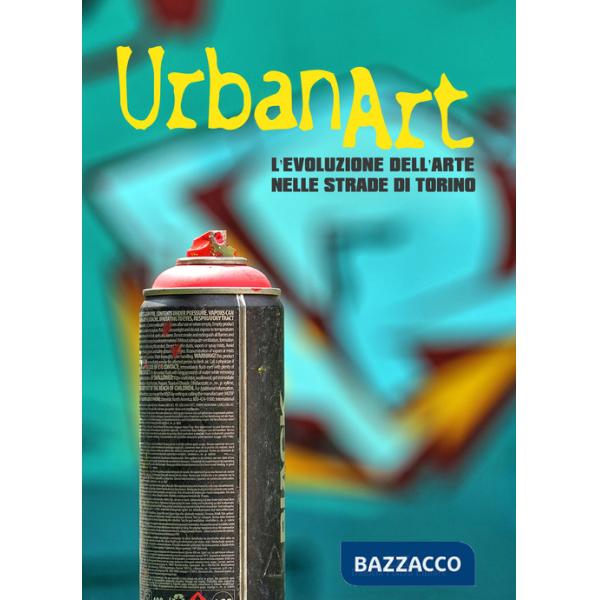 Urban art. L'evoluzione dell'arte nelle strade di Torino. Ediz. a colori