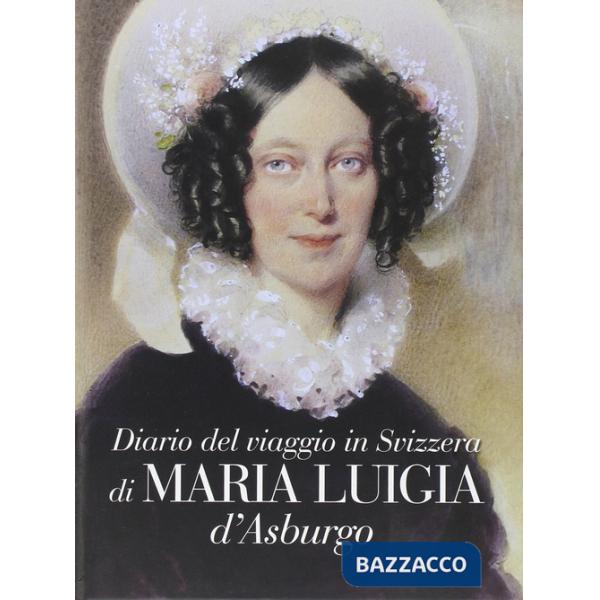 Diario del viaggio in Svizzera di Maria Luigia D'Asburgo