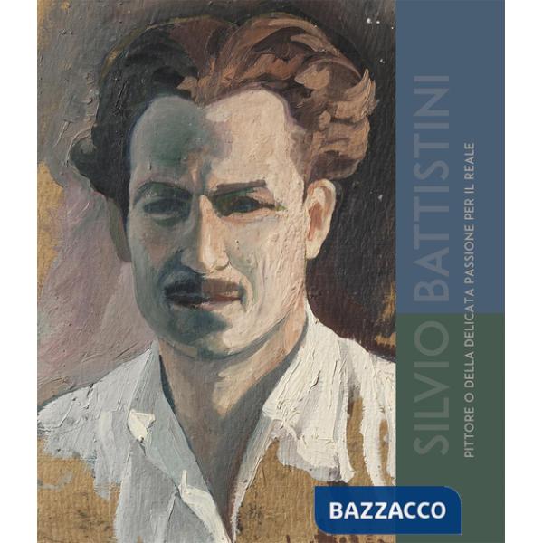 Silvio Battistini. Pittore o della delicata passione per il reale