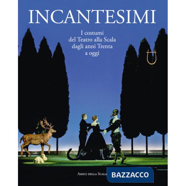 Incantesimi. I costumi del Teatro alla Scala dagli anni Trenta a oggi. Catalogo della mostra (Milano, 10 ottobre 2017-28 gennaio