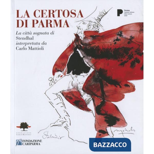 Certosa di Parma. La città sognata di Stendhal interpretata da Carlo Mattioli (La)