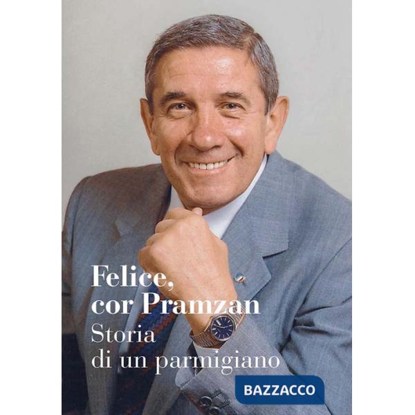 Felice, cor Pramzan. Storia di un parmigiano