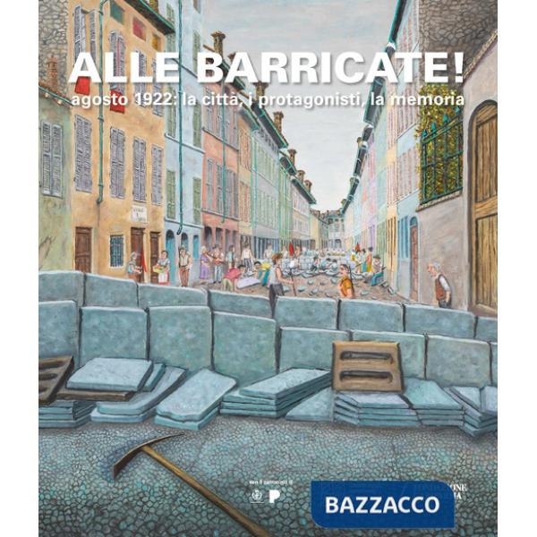 Alle barricate! Agosto 1922: la città, i protagonisti, la memoria