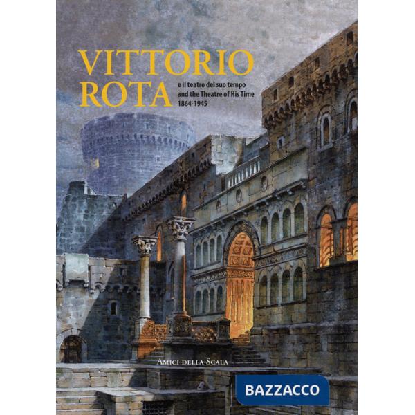 Vittorio Rota. E il teatro del suo tempo-And the theatre of his time 1864-1945. Ediz. multilingue