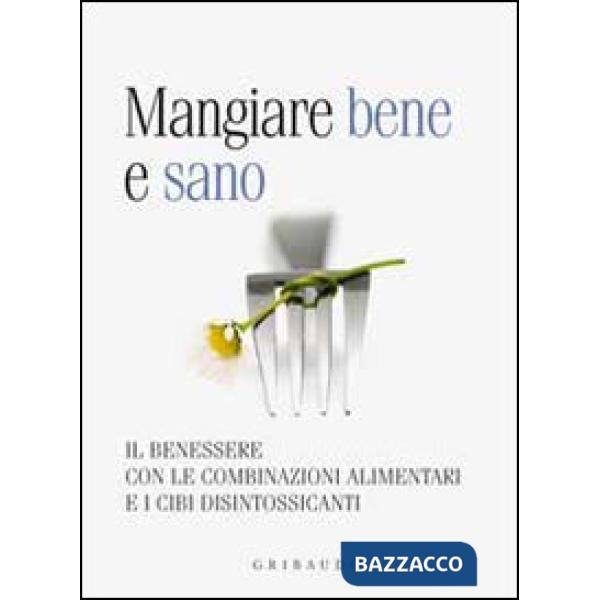 Mangiare bene e sano. Il benessere con le combinazioni alimentari e i cibi disin