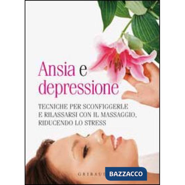 Ansia e depressione. Tecniche per sconfiggerle e rilassarsi con il massaggio, ri
