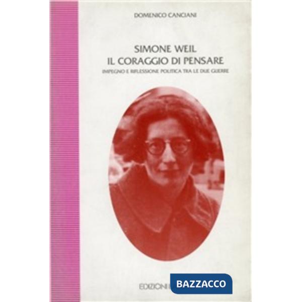 Simone Weil. Il coraggio di pensare. Impegno e riflessione polita tra le due guerre