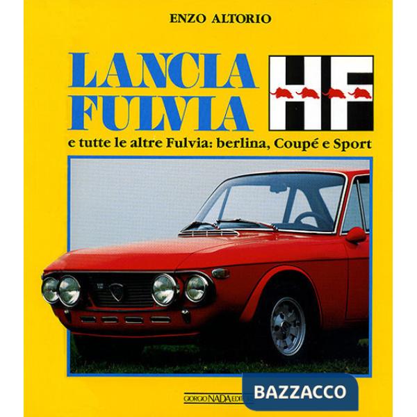 Lancia Fulvia HF e tutte le altre Fulvia: berlina, coupé e sport. Ediz. illustrata