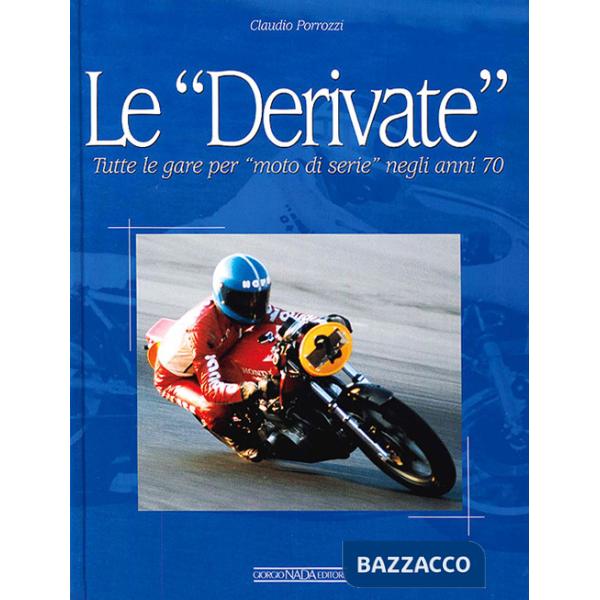 Derivate. Tutte le gare per «moto di serie» negli anni '70. Ediz. illustrata (Le)