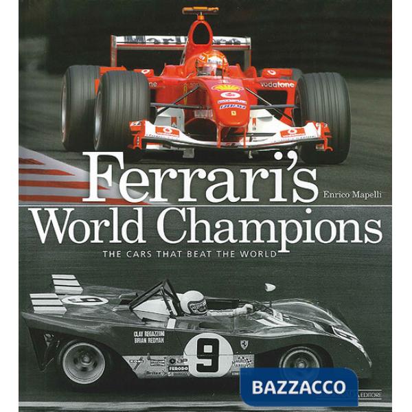 Ferrari's world champions. The cars that beat the world. Ediz. illustrata