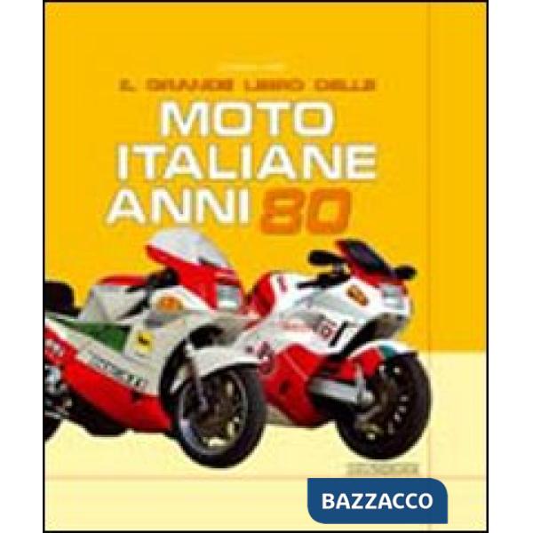 Grande libro delle moto italiane anni '80. Ediz. illustrata (Il)