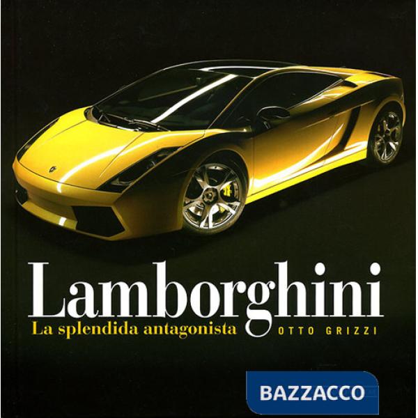 Lamborghini. La splendida antagonista. Ediz. illustrata