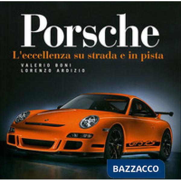 Porsche. L'eccellenza su strada e in pista. Ediz. illustrata