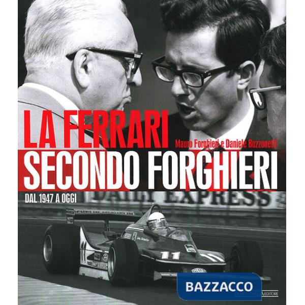 Ferrari secondo Forghieri. Dal 1947 a oggi. Ediz. illustrata (La)