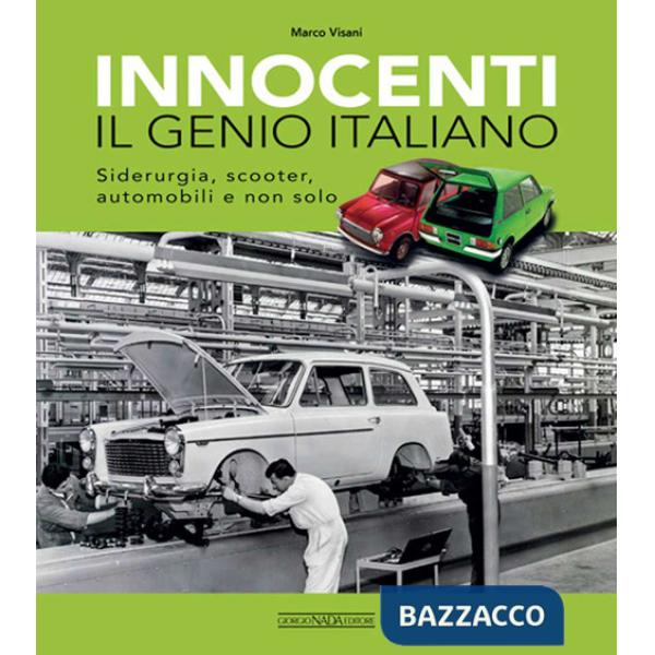 Innocenti. Il genio italiano. Siderurgia, scooter, automobili e non solo