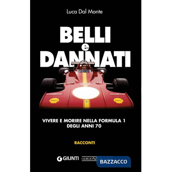 Belli e dannati. Vivere e morire nella Formula 1 degli anni Settanta