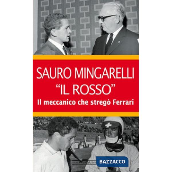 Sauro Mingarelli «Il Rosso». Il meccanico che stregò Ferrari