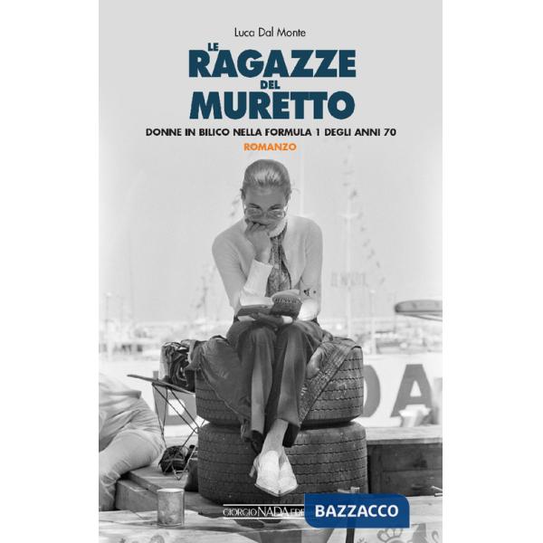 Ragazze del muretto. Donne in bilico nella Formula 1 degli anni Settanta (Le)