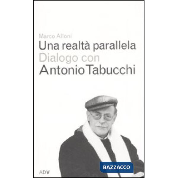 Realtà parallela. Dialogo con Antonio Tabucchi (Una)