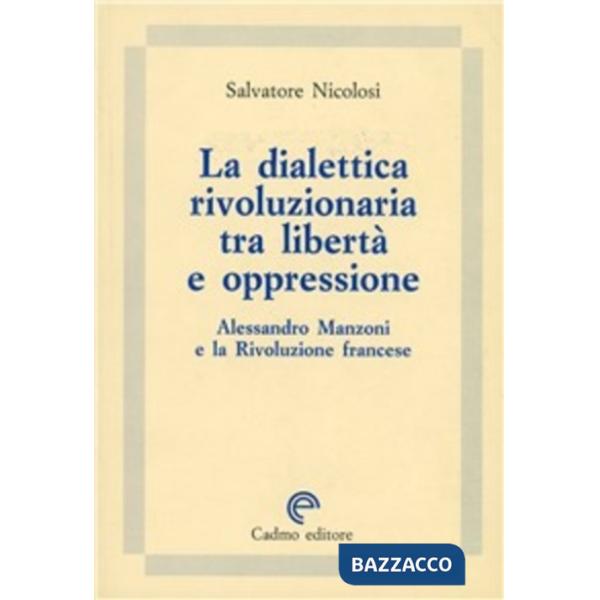 Dialettica rivoluzionaria tra libertà e oppressione. Alessandro Manzoni e la Rivoluzione francese (La)
