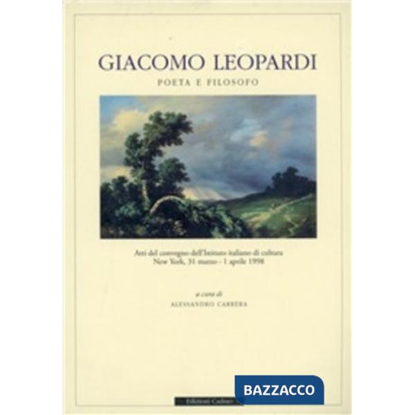 Giacomo Leopardi poeta e filosofo. Atti del Convegno dell'Istituto italiano di cultura (New York, 21 marzo-1 aprile 1998)