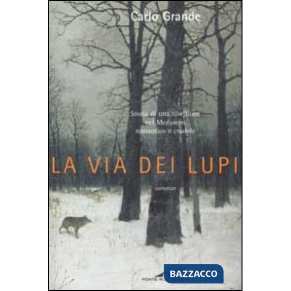 Via dei lupi. Storia di una ribellione nel Medioevo romantico e crudele (La)